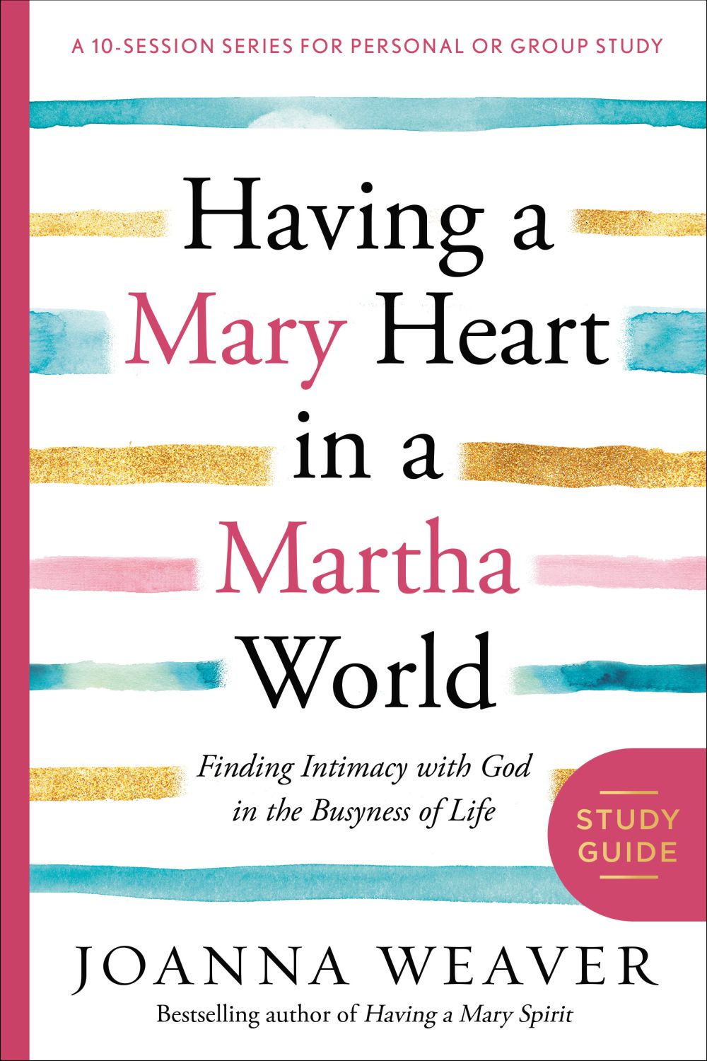 Having a Mary Heart in a Martha World Study Guide: Finding Intimacy with God in the Busyness of Life (A 10-Session Series for Personal Or Group Study)