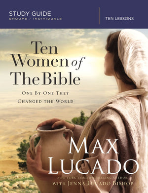 Ten Women of the Bible: One by One They Changed the World (Study Guide)