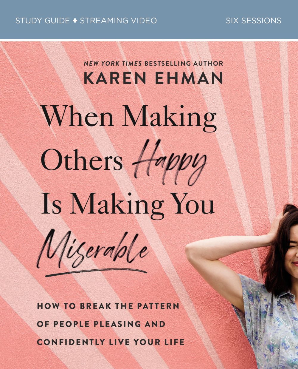 When Making Others Happy Is Making You Miserable Bible Study Guide plus Streaming Video: How to Break the Pattern of People Pleasing and Confidently Live Your Life