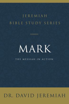 Mark: The Messiah in Action (Jeremiah Bible Study Series)