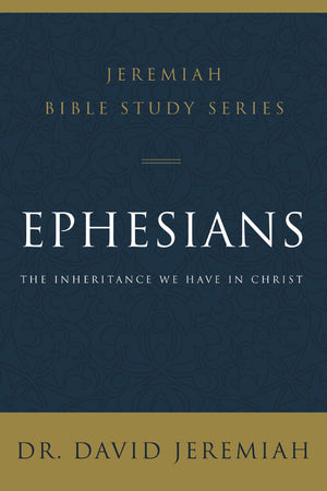 Ephesians: The Inheritance We Have in Christ (Jeremiah Bible Study Series)