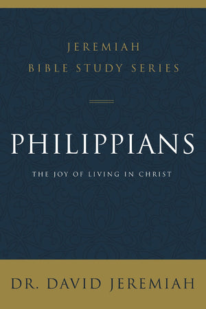 Philippians: The Joy of Living in Christ (Jeremiah Bible Study Series)