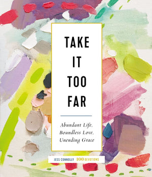 Take It Too Far: Abundant Life, Boundless Love, Unending Grace