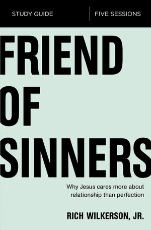 Friend of Sinners Study Guide: Why Jesus Cares More About Relationship Than Perfection