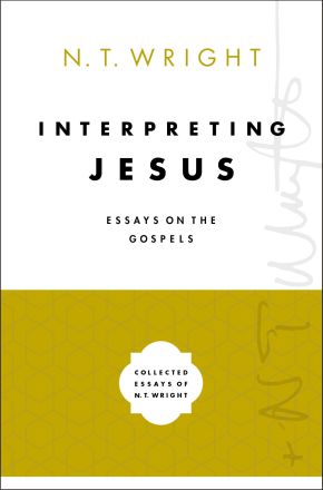 Interpreting Jesus: Essays on the Gospels (Collected Essays of N. T. Wright)