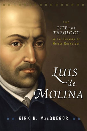 Luis de Molina: The Life and Theology of the Founder of Middle Knowledge