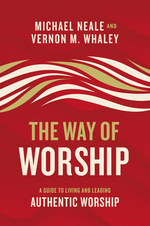 The Way of Worship: A Guide to Living and Leading Authentic Worship