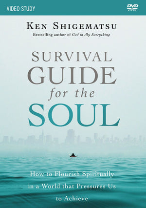 Survival Guide for the Soul Video Study: How to Flourish Spiritually in a World that Pressures Us to Achieve