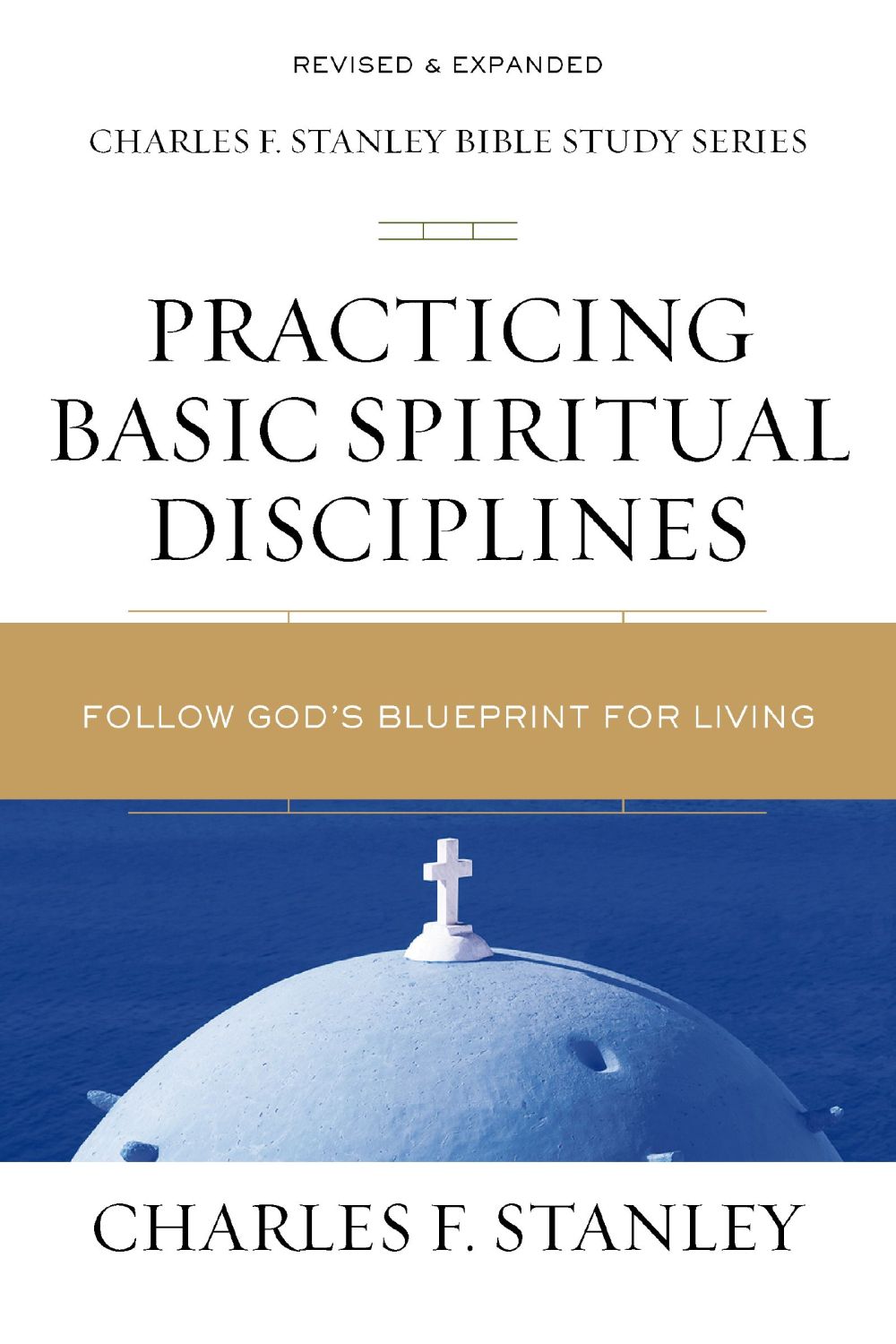 Practicing Basic Spiritual Disciplines: Follow God's Blueprint for Living (Charles F. Stanley Bible Study Series)