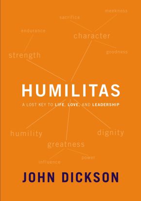 Humilitas: A Lost Key to Life, Love, and Leadership
