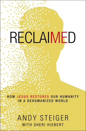 Reclaimed: How Jesus Restores Our Humanity in a Dehumanized World