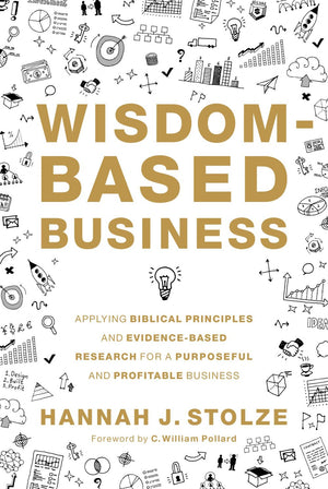 Wisdom-Based Business: Applying Biblical Principles and Evidence-Based Research for a Purposeful and Profitable Business