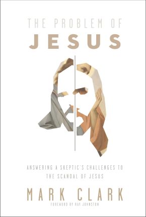 The Problem of Jesus: Answering a Skeptic's Challenges to the Scandal of Jesus