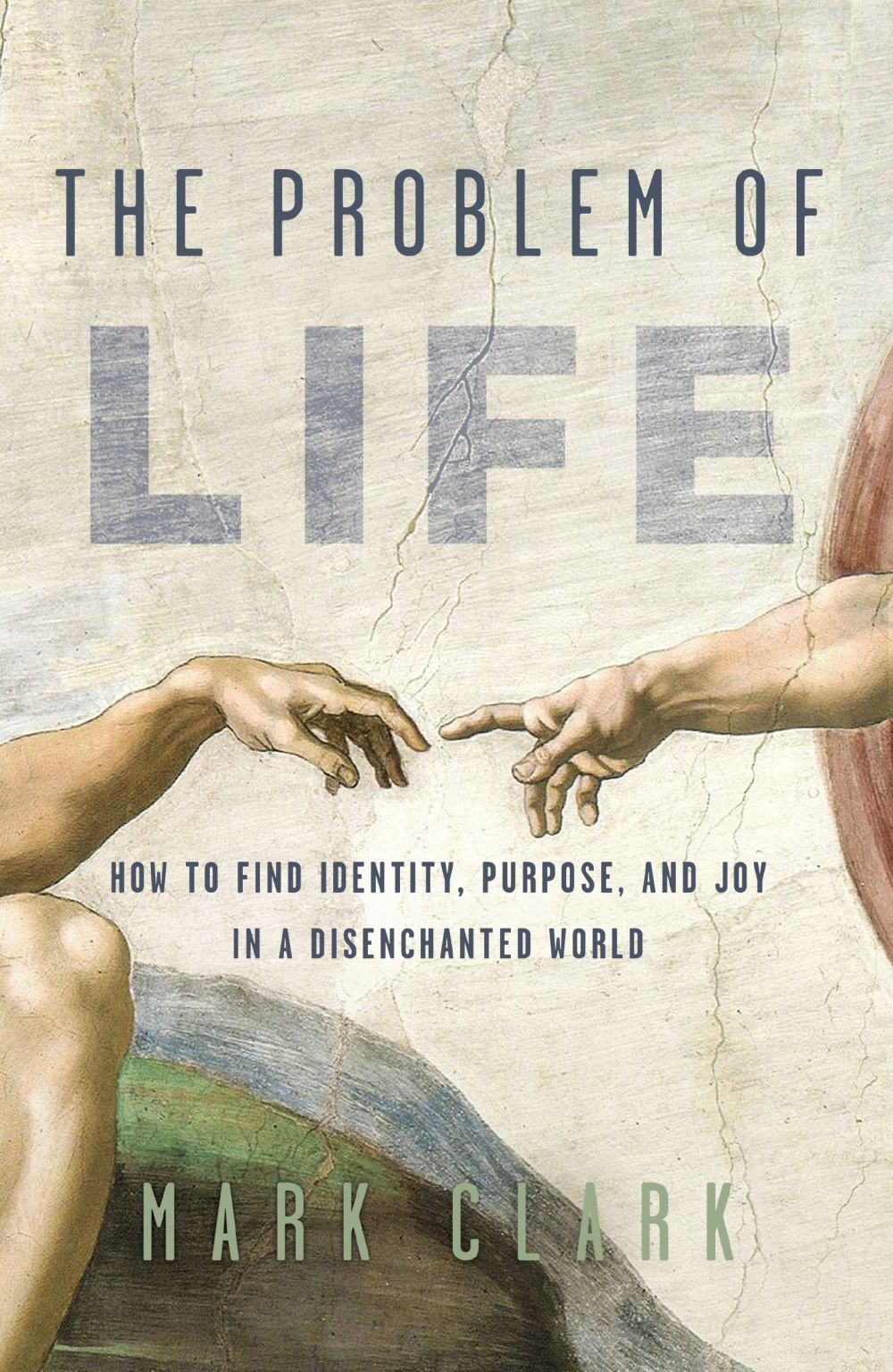 The Problem of Life: How to Find Identity, Purpose, and Joy in a Disenchanted World