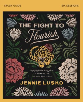 The Fight to Flourish Study Guide: Engaging in the Struggle to Cultivate the Life You Were Born to Live