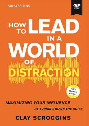 How to Lead in a World of Distraction Video Study: Maximizing Your Influence by Turning Down the Noise