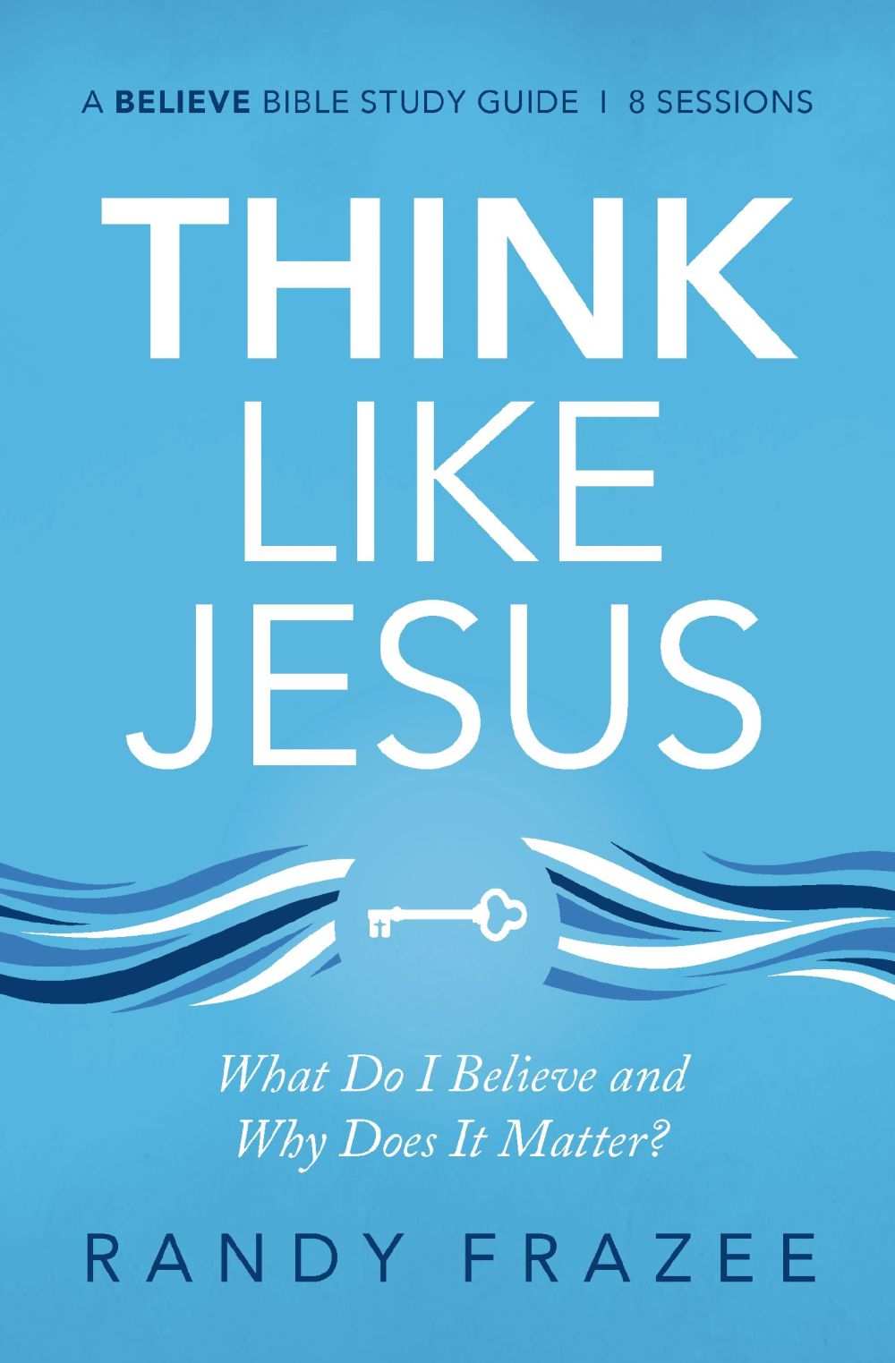 Think Like Jesus Study Guide: What Do I Believe and Why Does It Matter? (Believe Bible Study Series)