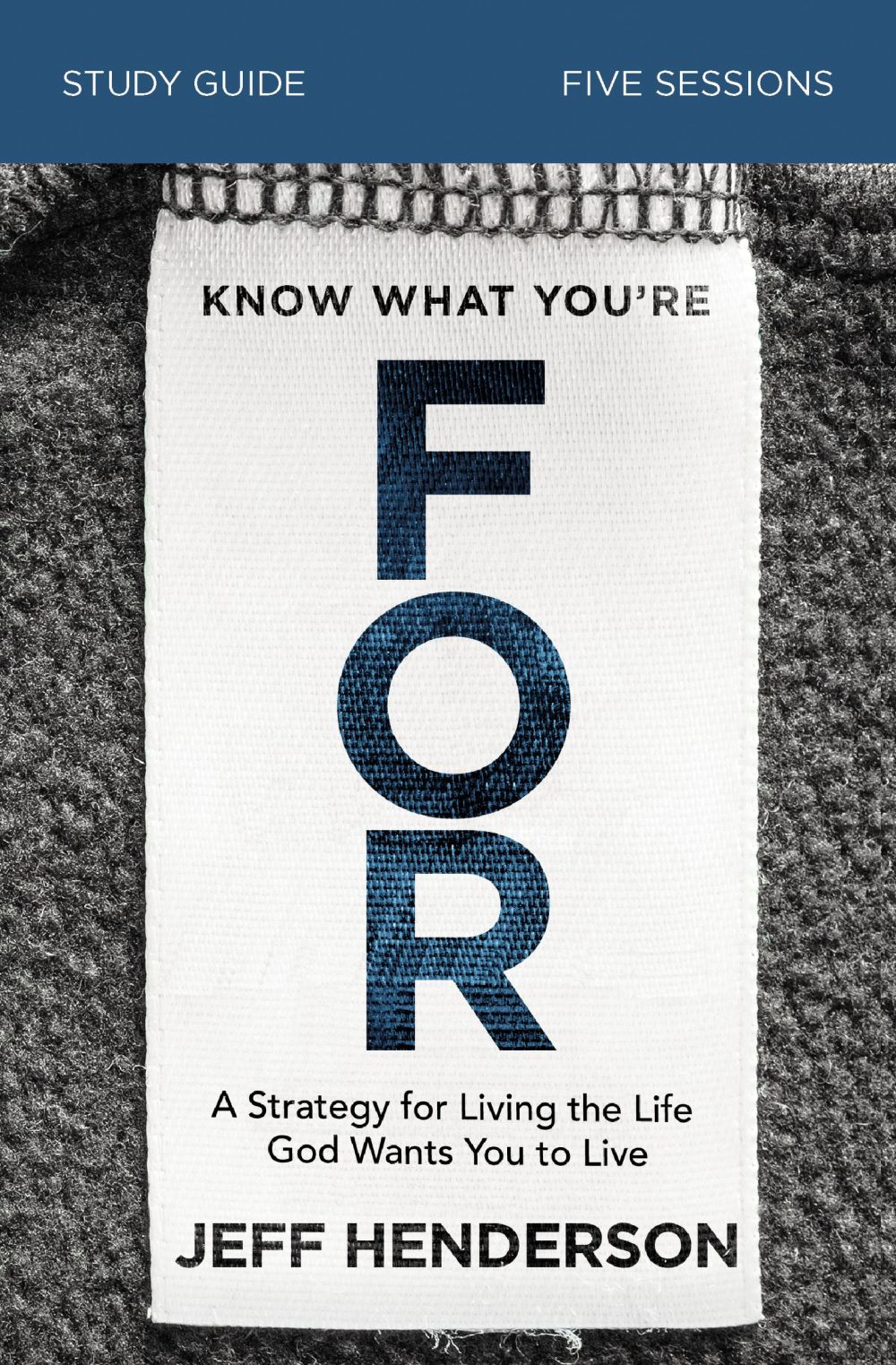 Know What You're FOR Study Guide: A Strategy for Living the Life God Wants You to Live