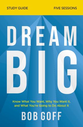 Dream Big Study Guide: Know What You Want, Why You Want It, and What You'€™re Going to Do About It