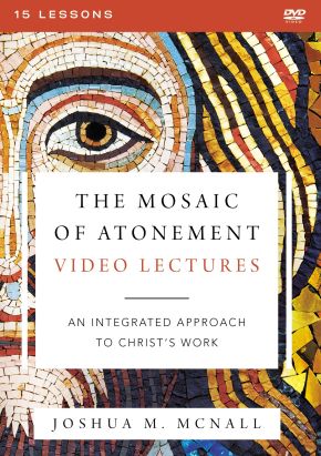 The Mosaic of Atonement Video Lectures: An Integrated Approach to Christ's Work