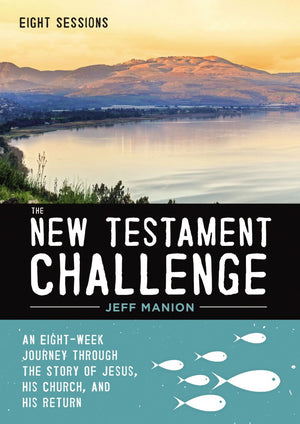 The New Testament Challenge Video Study: An Eight-Week Journey Through the Story of Jesus, His Church, and His Return