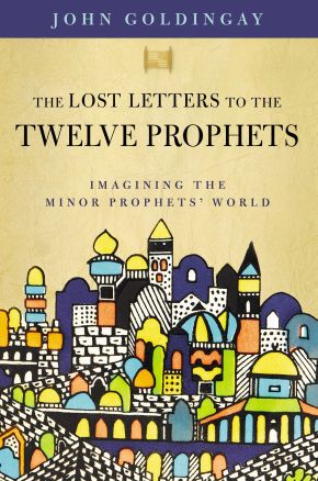 The Lost Letters to the Twelve Prophets: Imagining the Minor Prophets' World *Very Good*