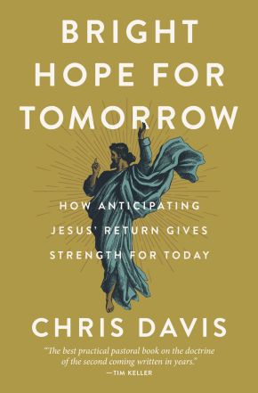 Bright Hope for Tomorrow: How Anticipating Jesus'€™ Return Gives Strength for Today