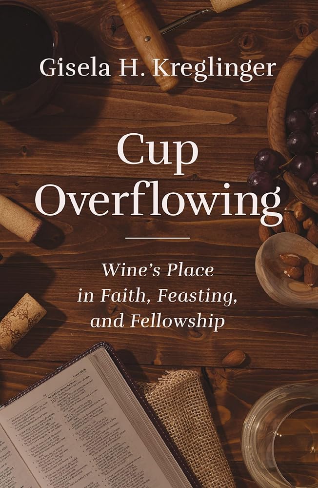 Cup Overflowing: Wine’s Place in Faith, Feasting, and Fellowship cover image