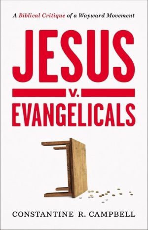 Jesus v. Evangelicals: A Biblical Critique of a Wayward Movement