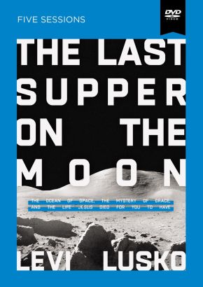 The Last Supper on the Moon Video Study: The Ocean of Space, the Mystery of Grace, and the Life Jesus Died for You to Have