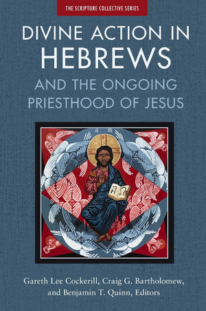 Divine Action in Hebrews: And the Ongoing Priesthood of Jesus (The Scripture Collective Series)