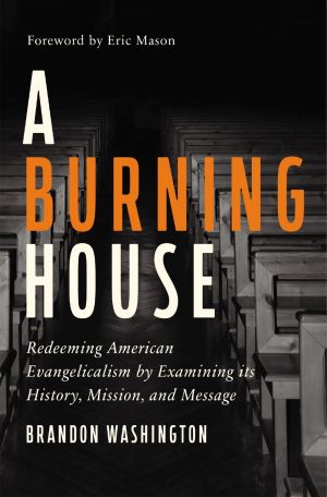 A Burning House: Redeeming American Evangelicalism by Examining Its History, Mission, and Message *Very Good*