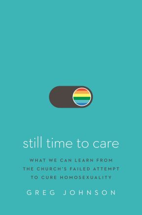 Still Time to Care: What We Can Learn from the Church's Failed Attempt to Cure Homosexuality *Very Good*