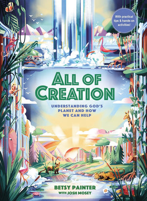 All of Creation: Understanding God'€™s Planet and How We Can Help