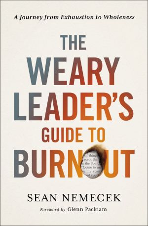 The Weary Leader's Guide to Burnout: A Journey from Exhaustion to Wholeness