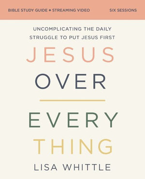 Jesus Over Everything Bible Study Guide plus Streaming Video, Updated Edition: Uncomplicating the Daily Struggle to Put Jesus First