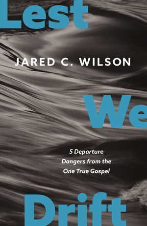 Lest We Drift: Five Departure Dangers from the One True Gospel *Very Good*