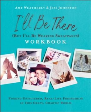 I'll Be There (But I'll Be Wearing Sweatpants) Workbook: Finding Unfiltered, Real-Life Friendships in this Crazy, Chaotic World *Very Good*