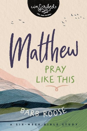 Matthew: Pray Like This (InScribed Collection)