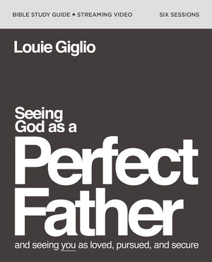 Seeing God as a Perfect Father Bible Study Guide plus Streaming Video: and Seeing You as Loved, Pursued, and Secure