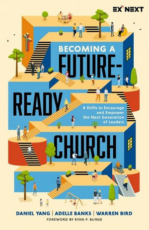 Becoming a Future-Ready Church: 8 Shifts to Encourage and Empower the Next Generation of Leaders (Exponential Next)