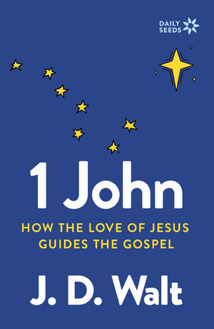 1 John: How the Love of Jesus Guides the Gospel (Daily Seeds)