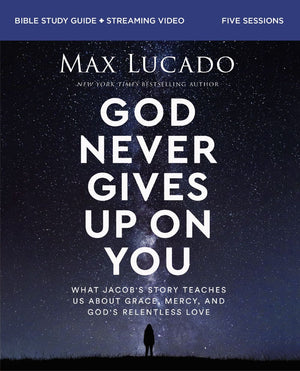 God Never Gives Up on You Bible Study Guide plus Streaming Video: What Jacob's Story Teaches Us About Grace, Mercy, and God's Relentless Love