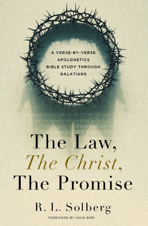 The Law, the Christ, the Promise: A Verse-By-Verse Apologetics Bible Study through Galatians