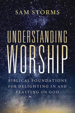 Understanding Worship: Biblical Foundations for Delighting in and Feasting on God cover image