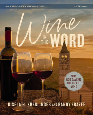 Wine in the Word Bible Study Guide plus Streaming Video: Why God Gave Us the Gift of Wine