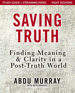 Saving Truth Study Guide plus Streaming Video: Finding Meaning and Clarity in a Post-Truth World