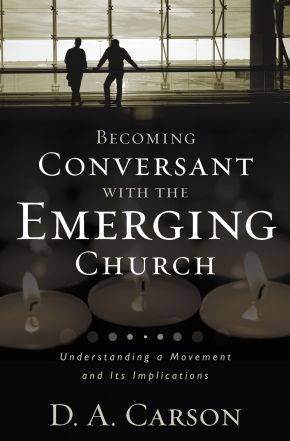 Becoming Conversant with the Emerging Church D A Carson
