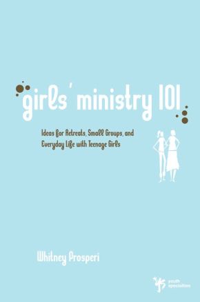 Girls' Ministry 101: Ideas for Retreats, Small Groups, and Everyday Life with Teenage Girls (Youth Specialties (Paperback))