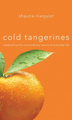 Cold Tangerines: Celebrating the Extraordinary Nature of Everyday Life *Very Good*